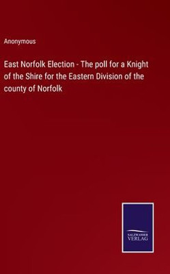 East Norfolk Election - The Poll For A Knight Of The Shire For The Eastern Division Of The County Of Norfolk