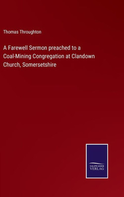 A Farewell Sermon Preached To A Coal-Mining Congregation At Clandown Church, Somersetshire A Farewell Sermon Preached To A Coal-Mining Congregation At Clandown Church, Somersetshire