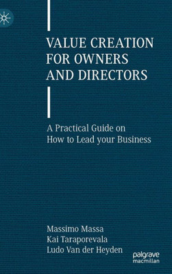 Value Creation For Owners And Directors: A Practical Guide On How To Lead Your Business