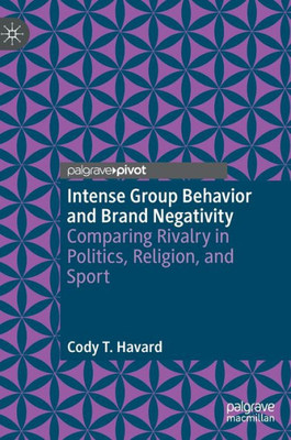 Intense Group Behavior And Brand Negativity: Comparing Rivalry In Politics, Religion, And Sport