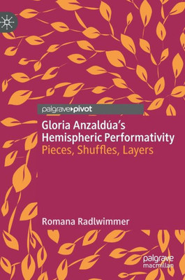 Gloria AnzaldúaS Hemispheric Performativity: Pieces, Shuffles, Layers (Literatures Of The Americas)