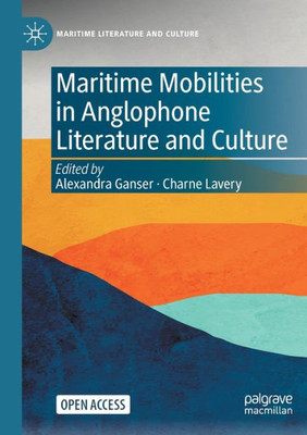 Maritime Mobilities In Anglophone Literature And Culture (Maritime Literature And Culture)