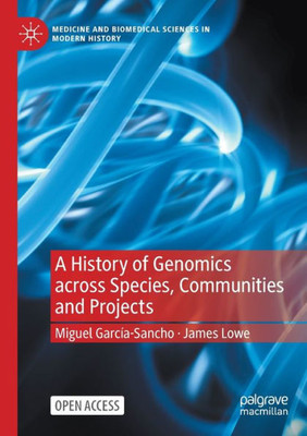 A History Of Genomics Across Species, Communities And Projects (Medicine And Biomedical Sciences In Modern History)