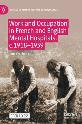Work And Occupation In French And English Mental Hospitals, C.1918-1939 (Mental Health In Historical Perspective)