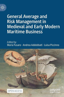 General Average And Risk Management In Medieval And Early Modern Maritime Business