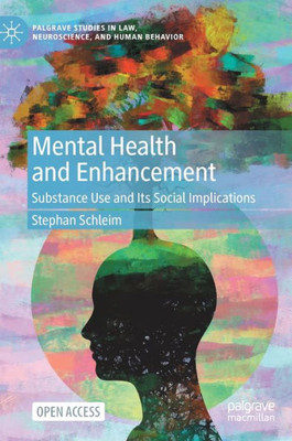 Mental Health And Enhancement: Substance Use And Its Social Implications (Palgrave Studies In Law, Neuroscience, And Human Behavior)