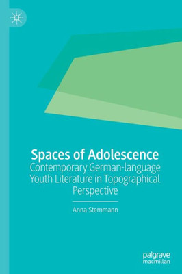 Spaces Of Adolescence: Contemporary German-Language Youth Literature In Topographical Perspective