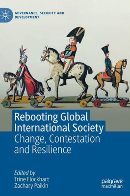 Rebooting Global International Society: Change, Contestation And Resilience (Governance, Security And Development)