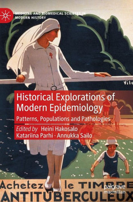 Historical Explorations Of Modern Epidemiology: Patterns, Populations And Pathologies (Medicine And Biomedical Sciences In Modern History)