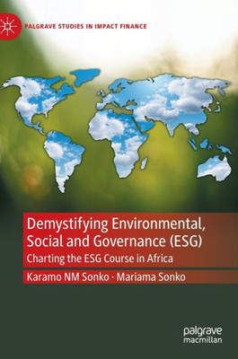Demystifying Environmental, Social And Governance (Esg): Charting The Esg Course In Africa (Palgrave Studies In Impact Finance)