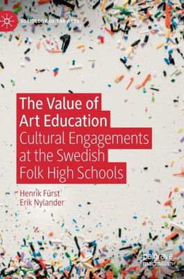 The Value Of Art Education: Cultural Engagements At The Swedish Folk High Schools (Sociology Of The Arts)