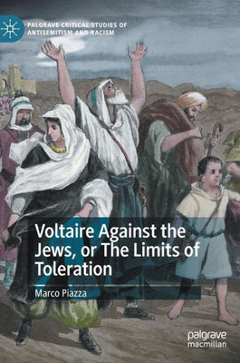 Voltaire Against The Jews, Or The Limits Of Toleration (Palgrave Critical Studies Of Antisemitism And Racism)
