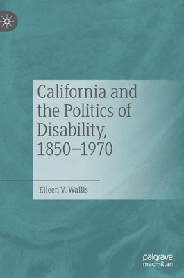 California And The Politics Of Disability, 18501970