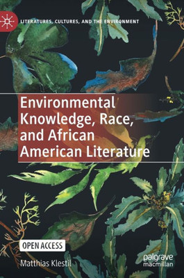 Environmental Knowledge, Race, And African American Literature (Literatures, Cultures, And The Environment)