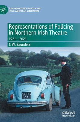 Representations Of Policing In Northern Irish Theatre: 1921  2021 (New Directions In Irish And Irish American Literature)