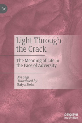 Light Through The Crack: The Meaning Of Life In The Face Of Adversity