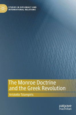 The Monroe Doctrine And The Greek Revolution (Studies In Diplomacy And International Relations)