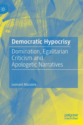 Democratic Hypocrisy: Domination, Egalitarian Criticism And Apologetic Narratives