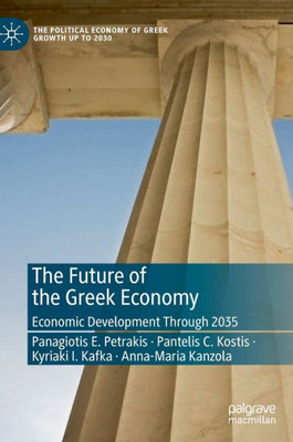 The Future Of The Greek Economy: Economic Development Through 2035 (The Political Economy Of Greek Growth Up To 2030)