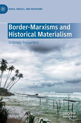 Border-Marxisms And Historical Materialism: Untimely Encounters (Marx, Engels, And Marxisms)