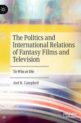 The Politics And International Relations Of Fantasy Films And Television: To Win Or Die