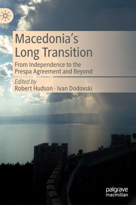 MacedoniaS Long Transition: From Independence To The Prespa Agreement And Beyond