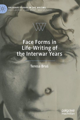 Face Forms In Life-Writing Of The Interwar Years (Palgrave Studies In Life Writing)