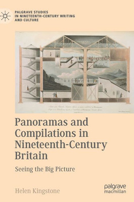 Panoramas And Compilations In Nineteenth-Century Britain: Seeing The Big Picture (Palgrave Studies In Nineteenth-Century Writing And Culture)
