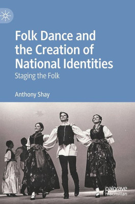 Folk Dance And The Creation Of National Identities: Staging The Folk