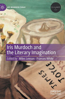 Iris Murdoch And The Literary Imagination (Iris Murdoch Today)