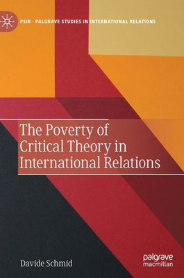 The Poverty Of Critical Theory In International Relations (Palgrave Studies In International Relations)