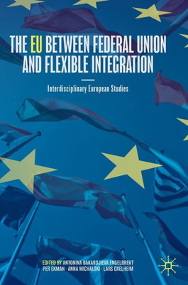The Eu Between Federal Union And Flexible Integration: Interdisciplinary European Studies