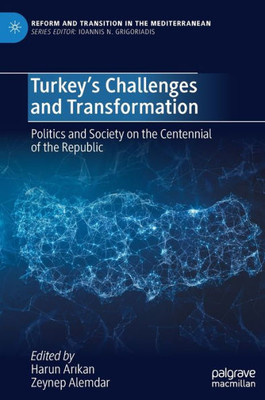 TurkeyS Challenges And Transformation: Politics And Society On The Centennial Of The Republic (Reform And Transition In The Mediterranean)