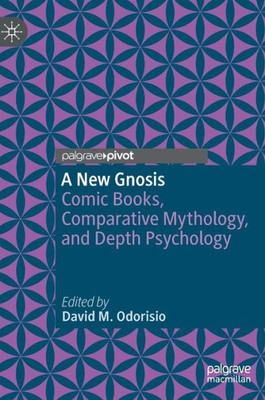 A New Gnosis: Comic Books, Comparative Mythology, And Depth Psychology (Contemporary Religion And Popular Culture)