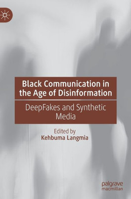 Black Communication In The Age Of Disinformation: Deepfakes And Synthetic Media