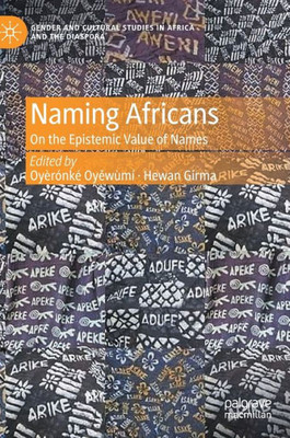 Naming Africans: On The Epistemic Value Of Names (Gender And Cultural Studies In Africa And The Diaspora)