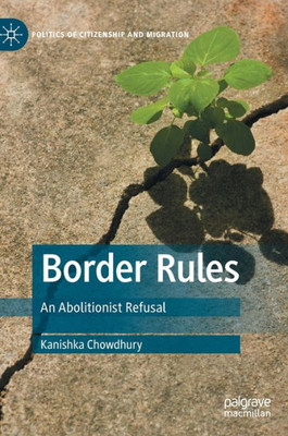 Border Rules: An Abolitionist Refusal (Politics Of Citizenship And Migration)
