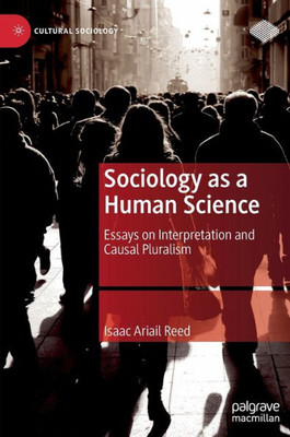 Sociology As A Human Science: Essays On Interpretation And Causal Pluralism (Cultural Sociology)