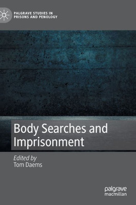 Body Searches And Imprisonment (Palgrave Studies In Prisons And Penology)