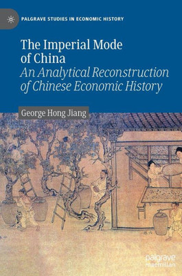 The Imperial Mode Of China: An Analytical Reconstruction Of Chinese Economic History (Palgrave Studies In Economic History)