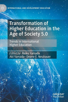 Transformation Of Higher Education In The Age Of Society 5.0: Trends In International Higher Education (International And Development Education)