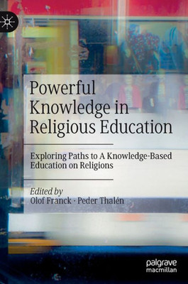 Powerful Knowledge In Religious Education: Exploring Paths To A Knowledge-Based Education On Religions