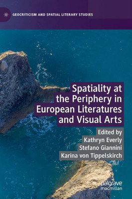 Spatiality At The Periphery In European Literatures And Visual Arts (Geocriticism And Spatial Literary Studies)