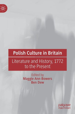 Polish Culture In Britain: Literature And History, 1772 To The Present