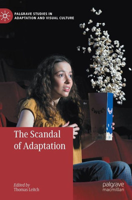 The Scandal Of Adaptation (Palgrave Studies In Adaptation And Visual Culture)