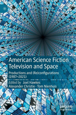 American Science Fiction Television And Space: Productions And (Re)Configurations (1987-2021)