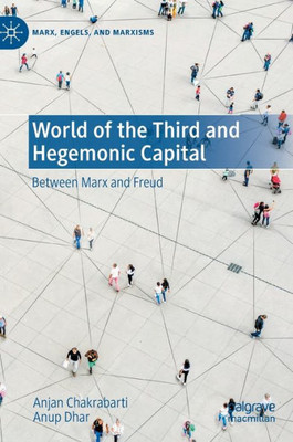 World Of The Third And Hegemonic Capital: Between Marx And Freud (Marx, Engels, And Marxisms)