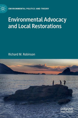 Environmental Advocacy And Local Restorations (Environmental Politics And Theory)