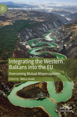 Integrating The Western Balkans Into The Eu: Overcoming Mutual Misperceptions (New Perspectives On South-East Europe)