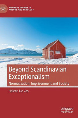 Beyond Scandinavian Exceptionalism: Normalization, Imprisonment And Society (Palgrave Studies In Prisons And Penology)